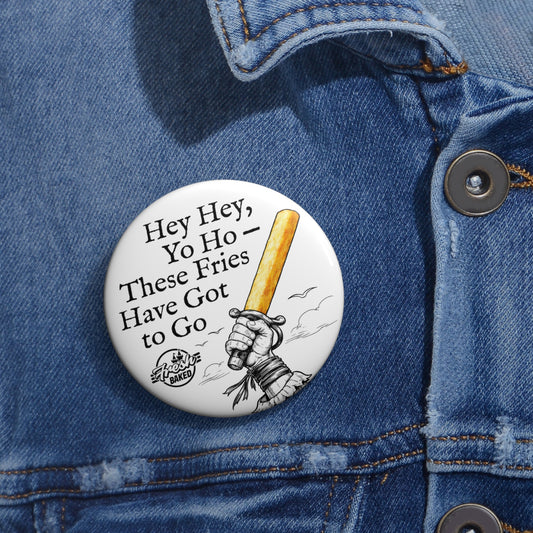 These Fries Have Got to Go Button