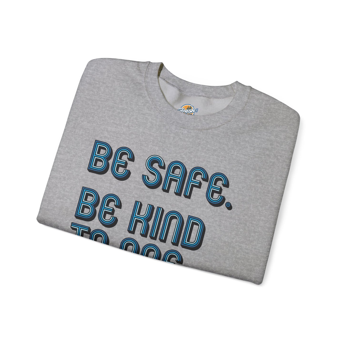 Be Safe. Be Kind. Classic Crewneck