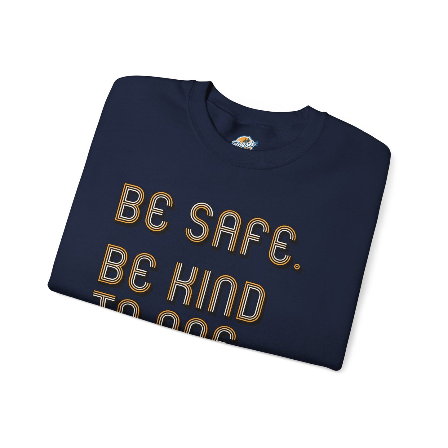Be Safe. Be Kind. Classic Crewneck